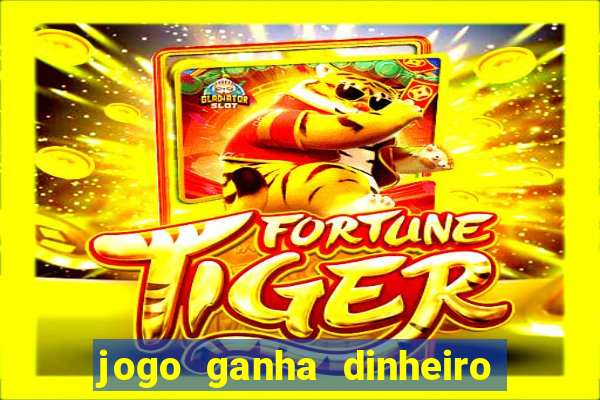 jogo ganha dinheiro de verdade